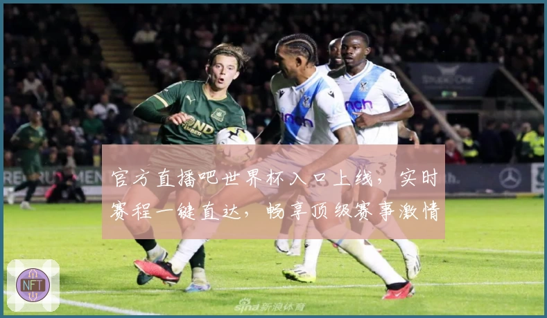 官方直播吧世界杯入口上线，实时赛程一键直达，畅享顶级赛事激情