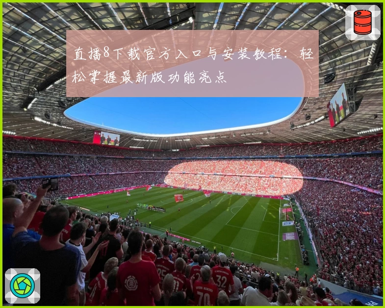 直播8下载官方入口与安装教程：轻松掌握最新版功能亮点