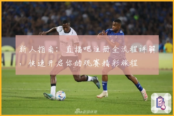 新人指南：直播吧注册全流程详解，快速开启你的观赛精彩旅程
