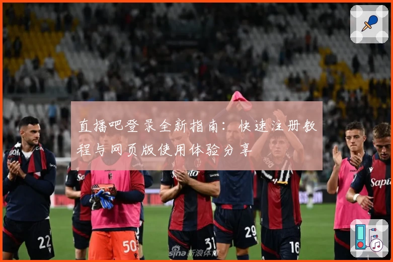 直播吧登录全新指南：快速注册教程与网页版使用体验分享