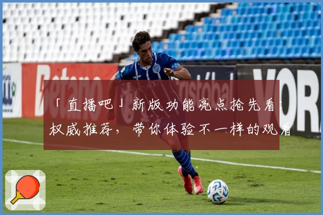 「直播吧」新版功能亮点抢先看:权威推荐,带你体验不一样的观看新体验