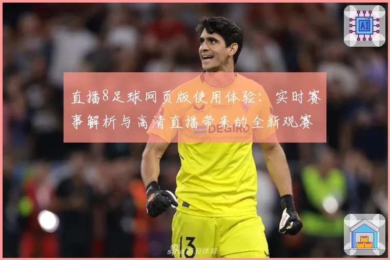 直播8足球网页版使用体验：实时赛事解析与高清直播带来的全新观赛感受