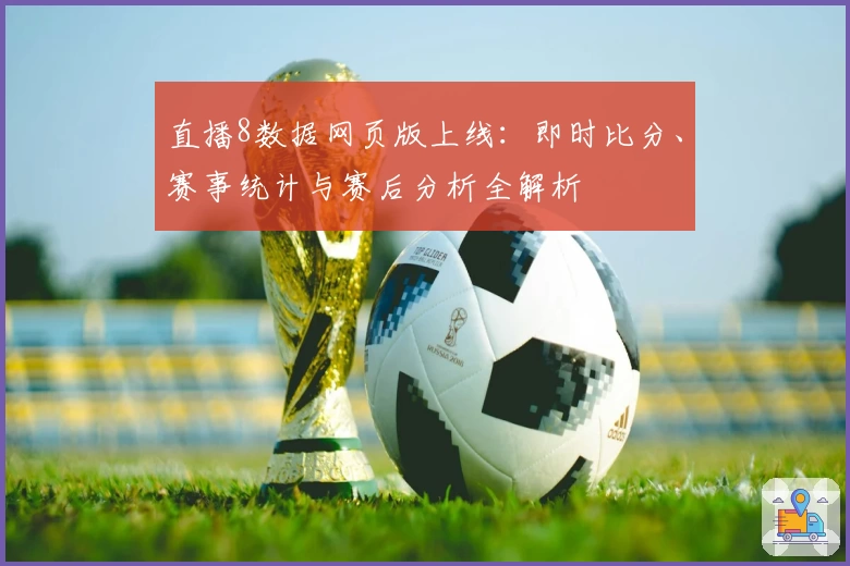 直播8数据网页版上线：即时比分、赛事统计与赛后分析全解析