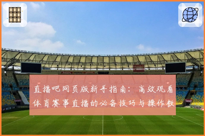 直播吧网页版新手指南:高效观看体育赛事直播的必备技巧与操作教程